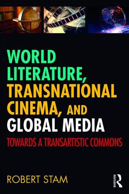 World Literature, Transnational Cinema, and Global Media: Towards a Transartistic Commons - Stam, Robert