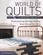World of Quilts: 25 Modern Projects: Reinterpreting Quilting Heritage from Around the Globe