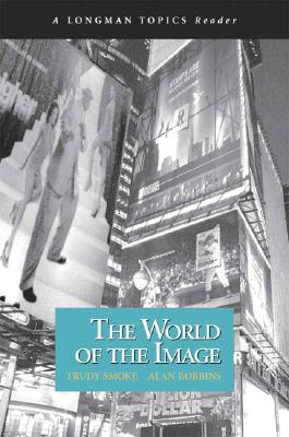 World of the Image, The (A Longman Topics Reader) - Smoke, Trudy, and Robbins, Alan