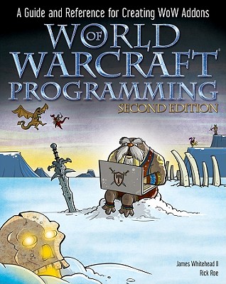 World of Warcraft Programming: A Guide and Reference for Creating WoW Addons - Whitehead, James, and Roe, Rick