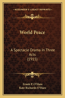 World Peace: A Spectacle Drama In Three Acts (1915) - O'Hare, Frank P, and O'Hare, Kate Richards