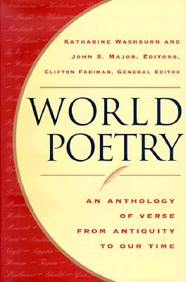 World Poetry: An Anthology of Verse from Antiquity to Our Time - Fadiman, Clifton (Editor), and Major, John S, Mr. (Editor), and Washburn, Katharine (Editor)
