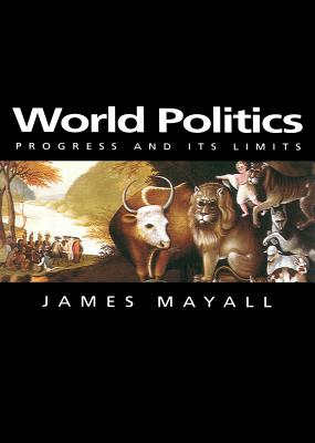 World Politics: Progress and Its Limits - Mayall, James