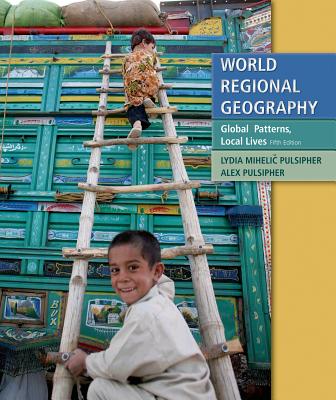 World Regional Geography: Global Patterns, Local Lives - Pulsipher, Lydia Mihelic, and Pulsipher, Alex