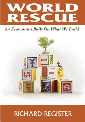 World Rescue: An Economics Built on What we Build (Black and White) - Register, Richard