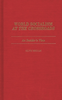 World Socialism at the Crossroads: An Insider's View - Brucan, Silviu