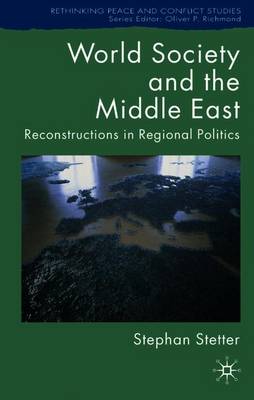 World Society and the Middle East: Reconstructions in Regional Politics - Stetter, S