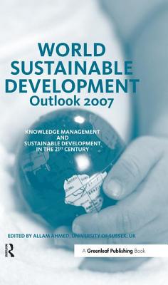 World Sustainable Development Outlook 2007: Knowledge Management and Sustainable Development in the 21st Century - Ahmed, Allam (Editor)