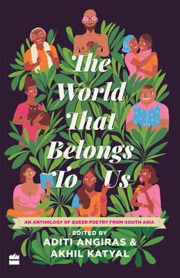 World That Belongs To Us: An Anthology of Queer Poetry from South Asia - Katyal, Akhil