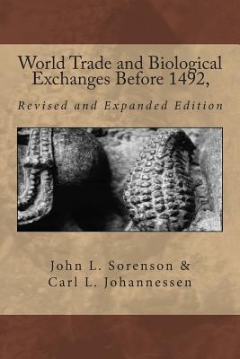 World Trade and Biological Exchanges Before 1492, Revised and Expanded Edition - Sorenson, John L, and Johannessen, Carl L