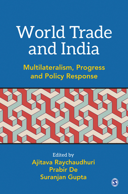 World Trade and India: Multilateralism, Progress and Policy Response - Raychauduri, Ajitava (Editor), and de, Prabir (Editor), and Gupta, Suranjan (Editor)