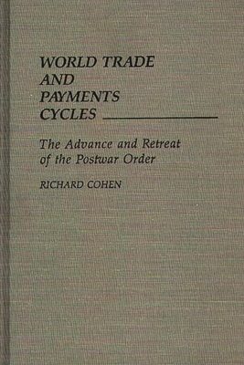 World Trade and Payments Cycles: The Advance and Retreat of the Postwar Order - Cohen, Richard