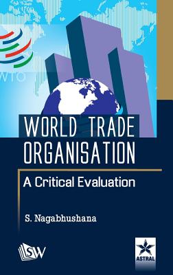 World Trade Organisation a Critical Evaluation - Nagabhushana, S