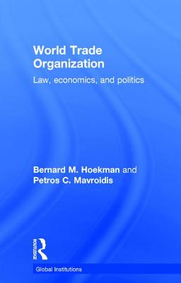 World Trade Organization (WTO): Law, Economics, and Politics - Hoekman, Bernard M., and Mavroidis, Petros C.