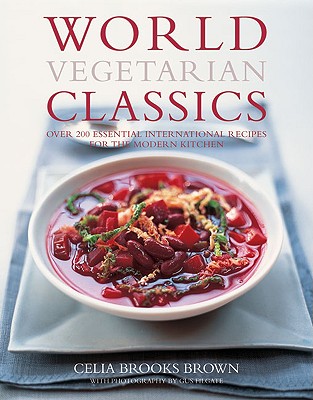 World Vegetarian Classics: Over 200 Essential International Recipes for the Modern Kitchen - Brown, Celia Brooks, and Filgate, Gus (Photographer)