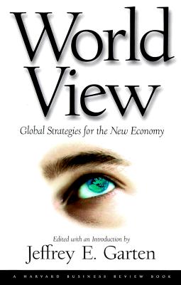 World View: Global Strategies for the New Economy - Garten, Jeffrey E (Editor)