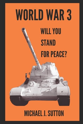 World War 3: Will You Stand For Peace? - Sutton, Michael John