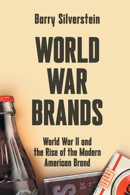 World War Brands: World War II and the Rise of the Modern American Brand - Silverstein, Barry