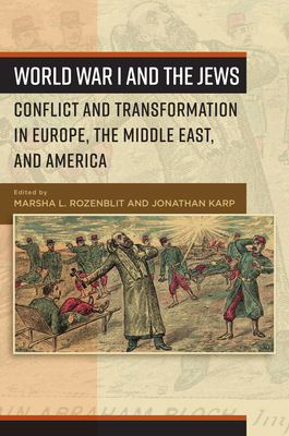 World War I and the Jews: Conflict and Transformation in Europe, the Middle East, and America - Rozenblit, Marsha L (Editor), and Karp, Jonathan (Editor)