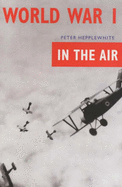World War I: In the Air - Hepplewhite, Peter