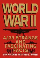 World War II: 4,139 Strange and Fascinating Facts - McCombs, Don, and Worth, Fred L