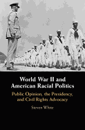 World War II and American Racial Politics: Public Opinion, the Presidency, and Civil Rights Advocacy