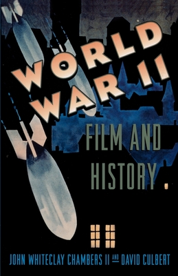 World War II, Film, and History - Chambers, John Whiteclay, II (Editor), and Culbert, David (Editor), and Barnouw, Erik (Foreword by)