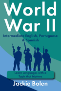 World War II in Intermediate English, Portuguese & Spanish: Learn Languages with a Topic that Matters