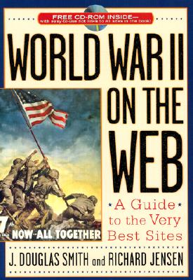 World War II on the Web: A Guide to the Very Best Sites with Free CD-ROM - Jensen, Richard, and Smith, Douglas J