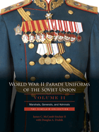 World War II Parade Uniforms of the Soviet Union - Vol.2: Marshals, Generals, and Admirals: The Sinclair Collection