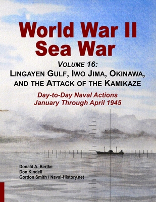 World War II Sea War, Volume 16: Lingayen Gulf, Iwo Jima, Okinawa, and the Attack of the Kamikaze - Bertke, Donald A, and Kindell, Don, and Smith, Gordon