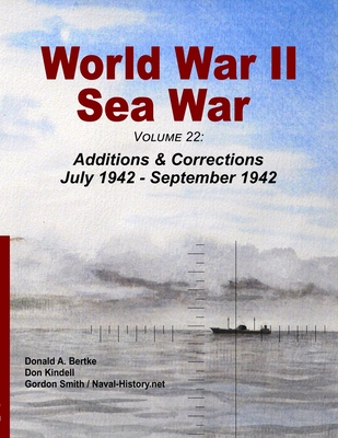 World War II Sea War, Volume 22: Additions & Corrections July 1942 - September 1942 - Bertke, Donald A, and Smith, Gordon, and Kindell, Don