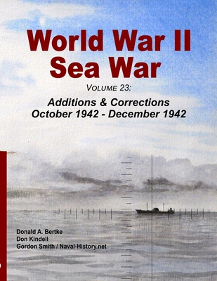 World War II Sea War, Volume 23: Additions & Corrections October 1942 - December 1942 - Bertke, Donald A, and Kindell, Don, and Smith, Gordon