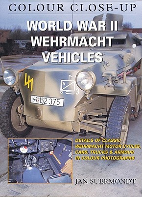 World War II Wehrmacht Vehicles: Colour Close Up - Suermondt, Jan