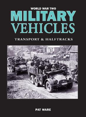 World War Two Military Vehicles: Transport & Halftracks - Ware, Pat