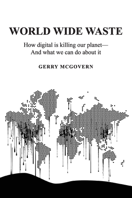 World Wide Waste: How Digital Is Killing Our Planet-and What We Can Do About It - McGovern, Gerry