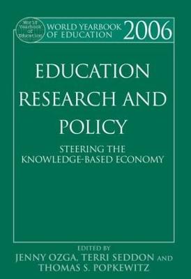 World Yearbook of Education 2006: Education, Research and Policy: Steering the Knowledge-Based Economy - Ozga, Jenny (Editor), and Seddon, Terri (Editor), and Popkewitz, Thomas S. (Editor)