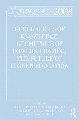 World Yearbook of Education 2008: Geographies of Knowledge, Geometries of Power: Framing the Future of Higher Education - Epstein, Debbie (Editor), and Boden, Rebecca (Editor), and Deem, Rosemary (Editor)