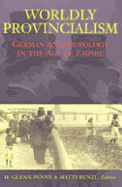 Worldly Provincialism: German Anthropology in the Age of Empire