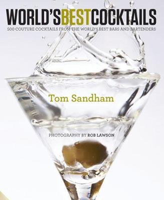 World's Best Cocktails: 500 Couture Cocktails from the World's Best Bars and Bartenders - Sandham, Tom