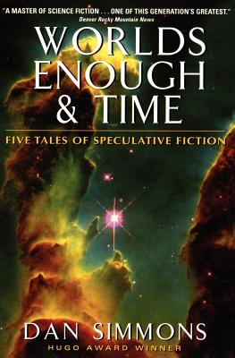 Worlds Enough & Time: Five Tales of Speculative Fiction - Simmons, Dan