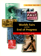World's Fairs and the End of Progress: An Insider's View - Heller, Alfred