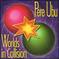 Worlds in Collision - Pere Ubu