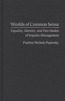 Worlds of Common Sense: Equality, Identity, and Two Modes of Impulse Management - Pepinsky, Pauline Nichols