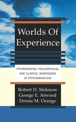 Worlds of Experience Interweaving Philosophical and Clinical Dimensions in Psychoanalysis - Stolorow, Robert, and Atwood, George, and Orange, Donna