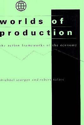 Worlds of Production: The Action Frameworks of the Economy - Storper, Michael, and Salais, Robert