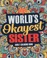 Worlds Okayest Sister: A Snarky, Irreverent & Funny Sister Coloring Book for Adults
