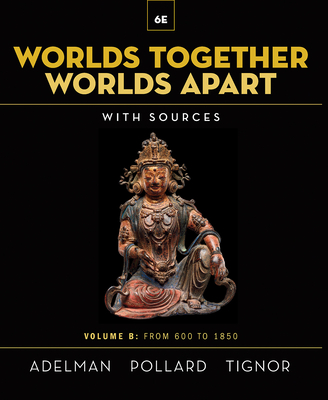 Worlds Together, Worlds Apart: A History of the World from the Beginnings of Humankind to the Present - Adelman, Jeremy, and Pollard, Elizabeth, and Tignor, Robert