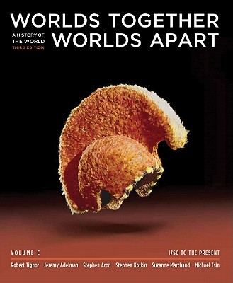 Worlds Together, Worlds Apart, Volume C: A History of the World: 1750 to the Present - Tignor, Robert, and Adelman, Jeremy, and Aron, Stephen