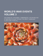 World's War Events: Recorded by Statesmen, Commanders, Historians and by Men Who Fought or Saw the Great Campaigns